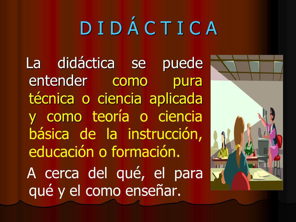 D I D Á C T I C A A cerca del qué, el para qué y el como enseñar.