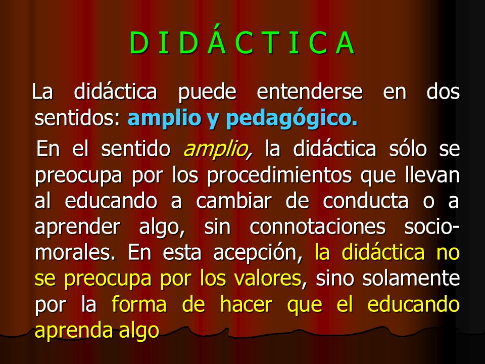 D I D Á C T I C A La didáctica puede entenderse en dos sentidos: amplio y pedagógico.