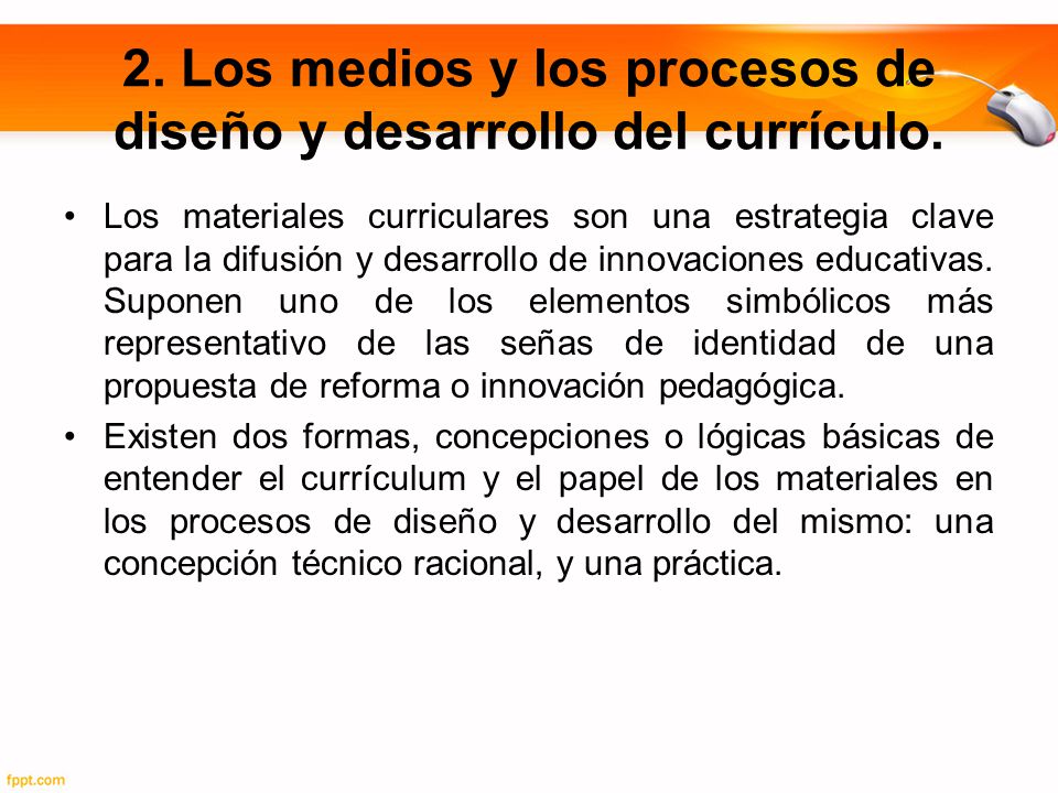 2. Los medios y los procesos de diseño y desarrollo del currículo.
