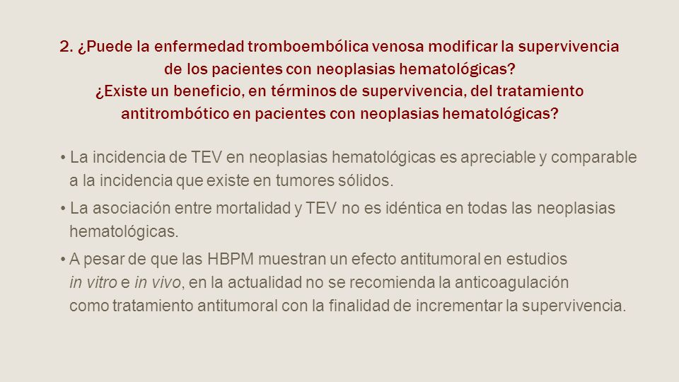 2. ¿Puede la enfermedad tromboembólica venosa modificar la supervivencia de los pacientes con neoplasias hematológicas ¿Existe un beneficio, en términos de supervivencia, del tratamiento antitrombótico en pacientes con neoplasias hematológicas