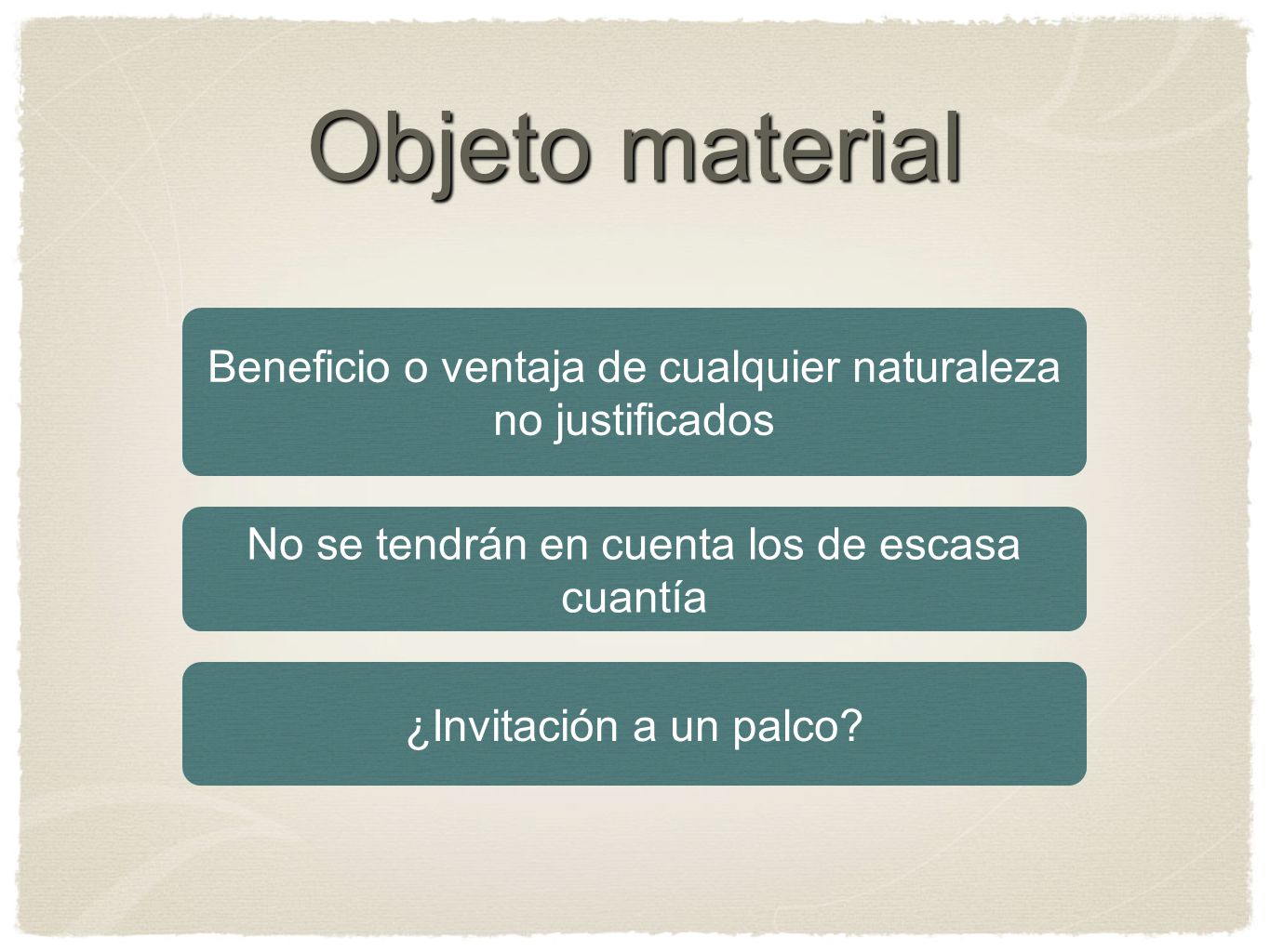 Objeto material Beneficio o ventaja de cualquier naturaleza no justificados. No se tendrán en cuenta los de escasa cuantía.