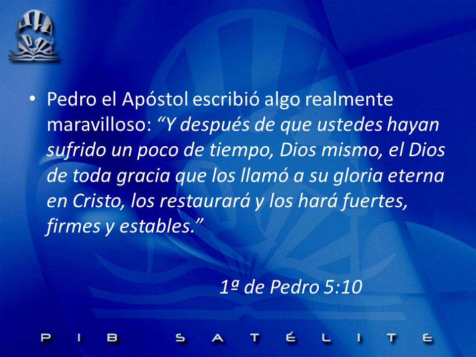 Pedro el Apóstol escribió algo realmente maravilloso: Y después de que ustedes hayan sufrido un poco de tiempo, Dios mismo, el Dios de toda gracia que los llamó a su gloria eterna en Cristo, los restaurará y los hará fuertes, firmes y estables.