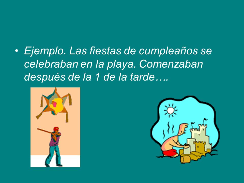 Ejemplo. Las fiestas de cumpleaños se celebraban en la playa