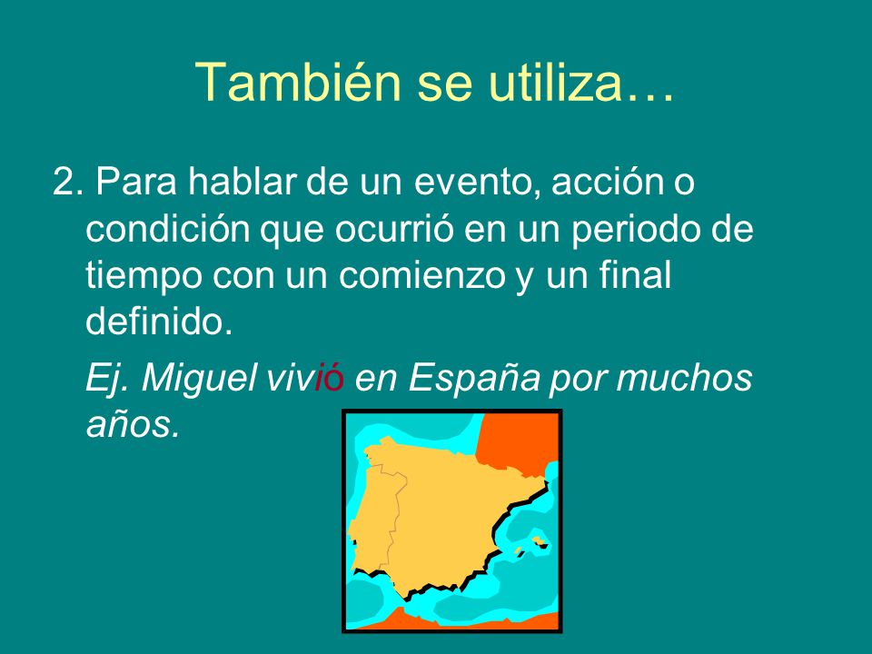También se utiliza… 2. Para hablar de un evento, acción o condición que ocurrió en un periodo de tiempo con un comienzo y un final definido.