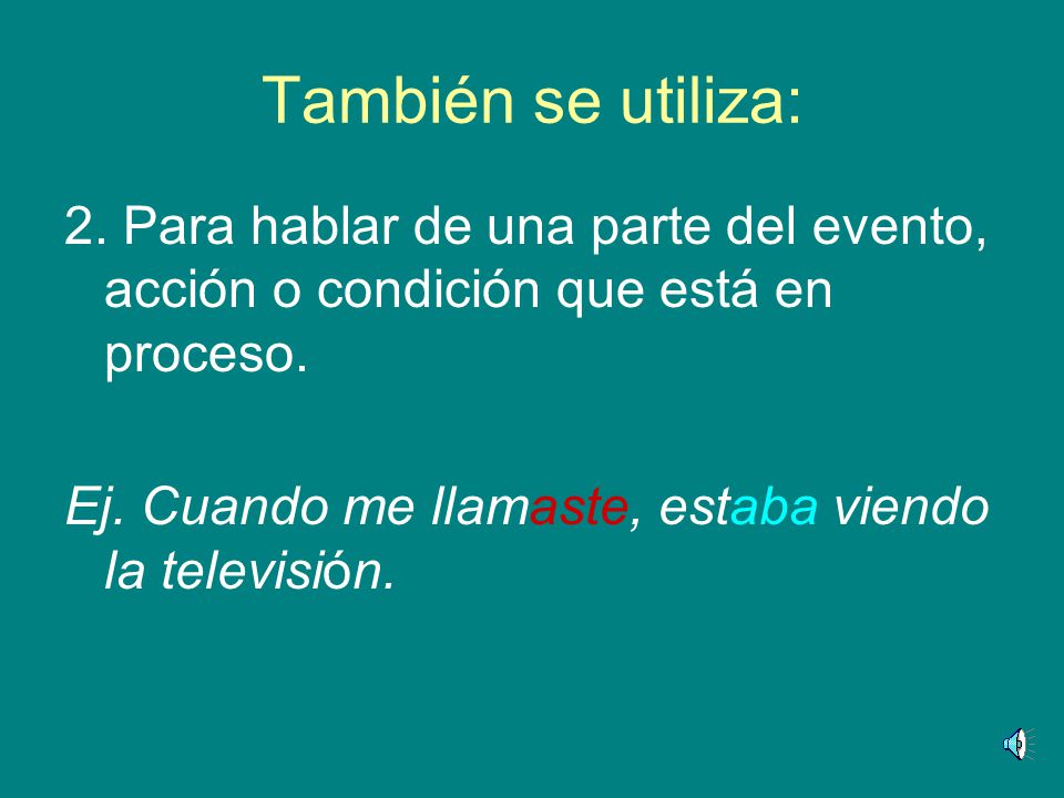 También se utiliza: 2. Para hablar de una parte del evento, acción o condición que está en proceso.