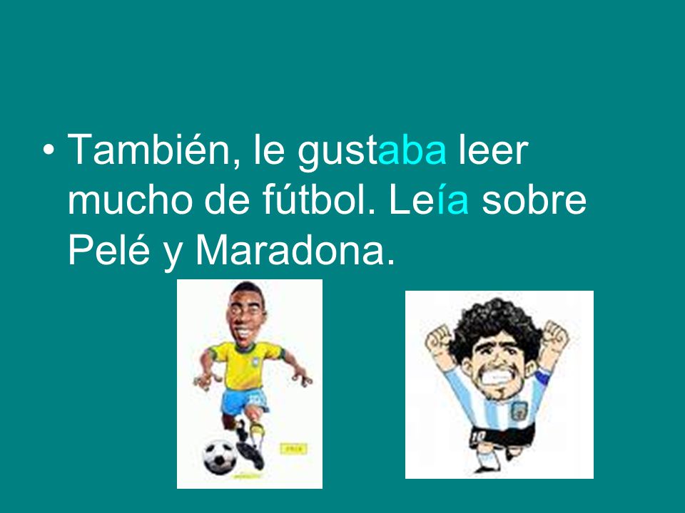 También, le gustaba leer mucho de fútbol. Leía sobre Pelé y Maradona.