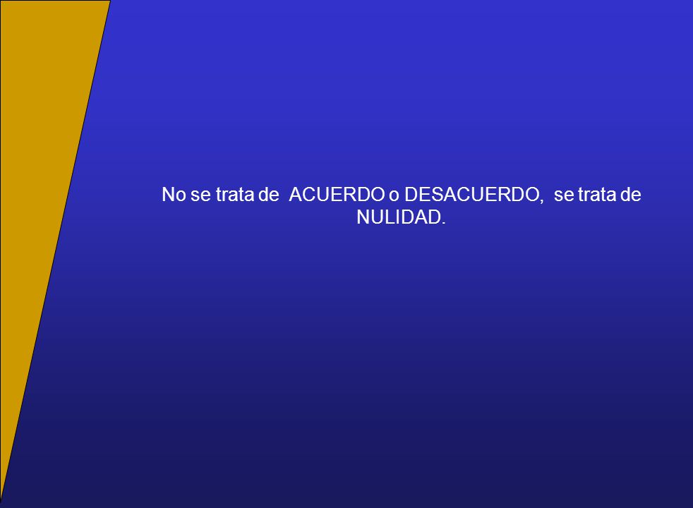 No se trata de ACUERDO o DESACUERDO, se trata de NULIDAD.