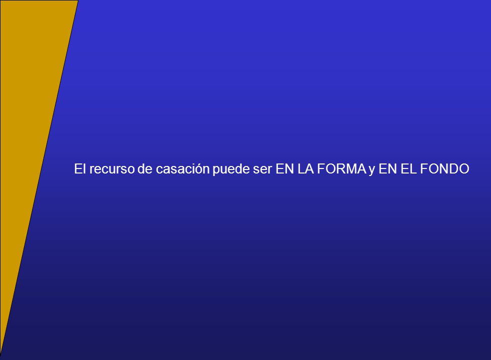 El recurso de casación puede ser EN LA FORMA y EN EL FONDO
