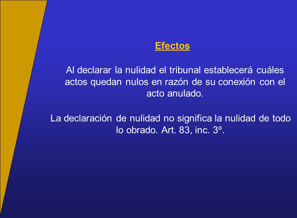 Efectos Al declarar la nulidad el tribunal establecerá cuáles actos quedan nulos en razón de su conexión con el acto anulado.