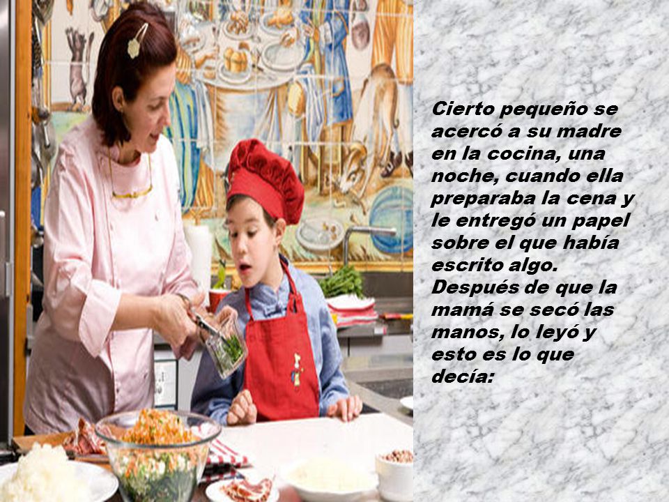 Cierto pequeño se acercó a su madre en la cocina, una noche, cuando ella preparaba la cena y le entregó un papel sobre el que había escrito algo.