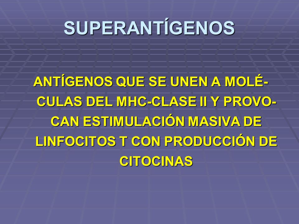 SUPERANTÍGENOS ANTÍGENOS QUE SE UNEN A MOLÉ-CULAS DEL MHC-CLASE II Y PROVO-CAN ESTIMULACIÓN MASIVA DE LINFOCITOS T CON PRODUCCIÓN DE CITOCINAS.