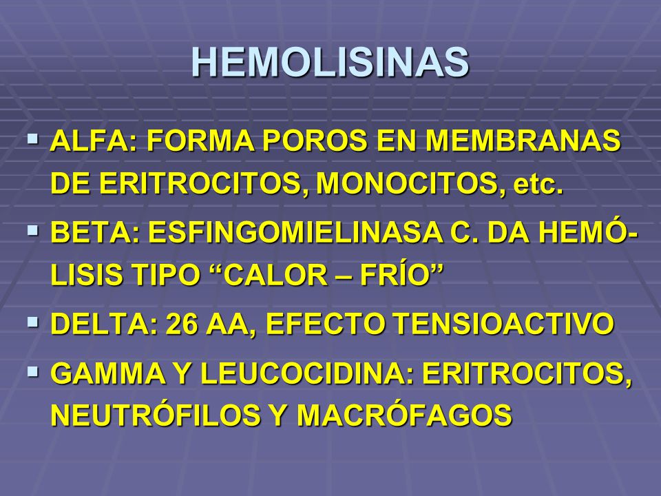 HEMOLISINAS ALFA: FORMA POROS EN MEMBRANAS DE ERITROCITOS, MONOCITOS, etc. BETA: ESFINGOMIELINASA C. DA HEMÓ-LISIS TIPO CALOR – FRÍO