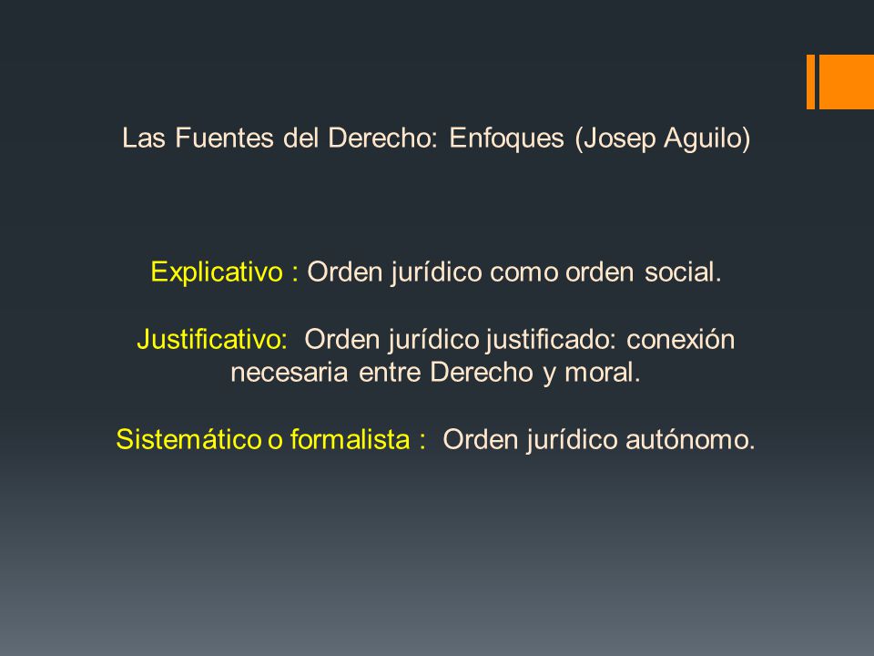 Las Fuentes del Derecho: Enfoques (Josep Aguilo) Explicativo : Orden jurídico como orden social.