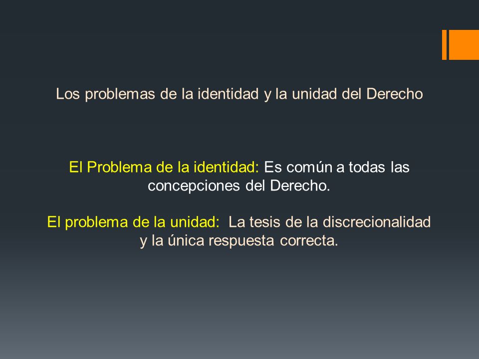 Los problemas de la identidad y la unidad del Derecho El Problema de la identidad: Es común a todas las concepciones del Derecho.