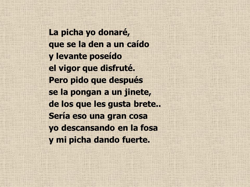 La picha yo donaré, que se la den a un caído y levante poseído el vigor que disfruté.