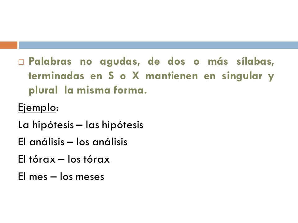 Palabras no agudas, de dos o más sílabas, terminadas en S o X mantienen en singular y plural la misma forma.