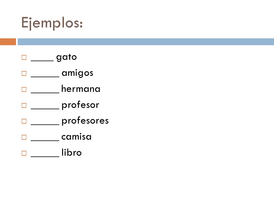 Ejemplos: ____ gato _____ amigos _____ hermana _____ profesor