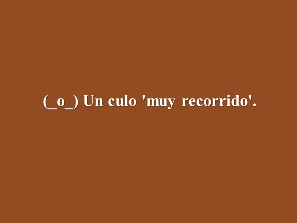 (_o_) Un culo muy recorrido .