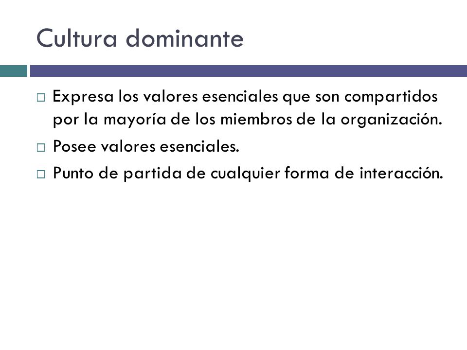 Cultura dominante Expresa los valores esenciales que son compartidos por la mayoría de los miembros de la organización.
