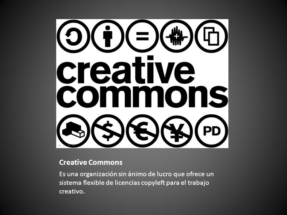 Creative Commons Es una organización sin ánimo de lucro que ofrece un sistema flexible de licencias copyleft para el trabajo creativo.