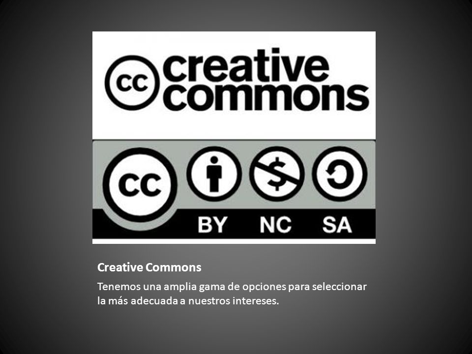 Creative Commons Tenemos una amplia gama de opciones para seleccionar la más adecuada a nuestros intereses.