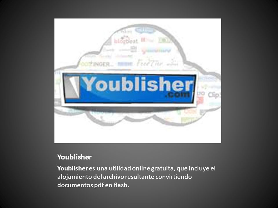 Youblisher Youblisher es una utilidad online gratuita, que incluye el alojamiento del archivo resultante convirtiendo documentos pdf en flash.