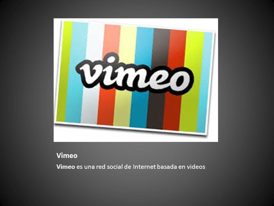 Vimeo Vimeo es una red social de Internet basada en videos
