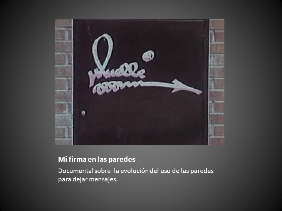 Mi firma en las paredes Documental sobre la evolución del uso de las paredes para dejar mensajes.