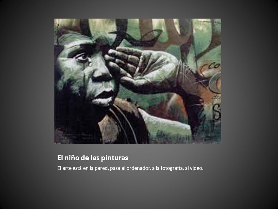 El niño de las pinturas El arte está en la pared, pasa al ordenador, a la fotografía, al video.