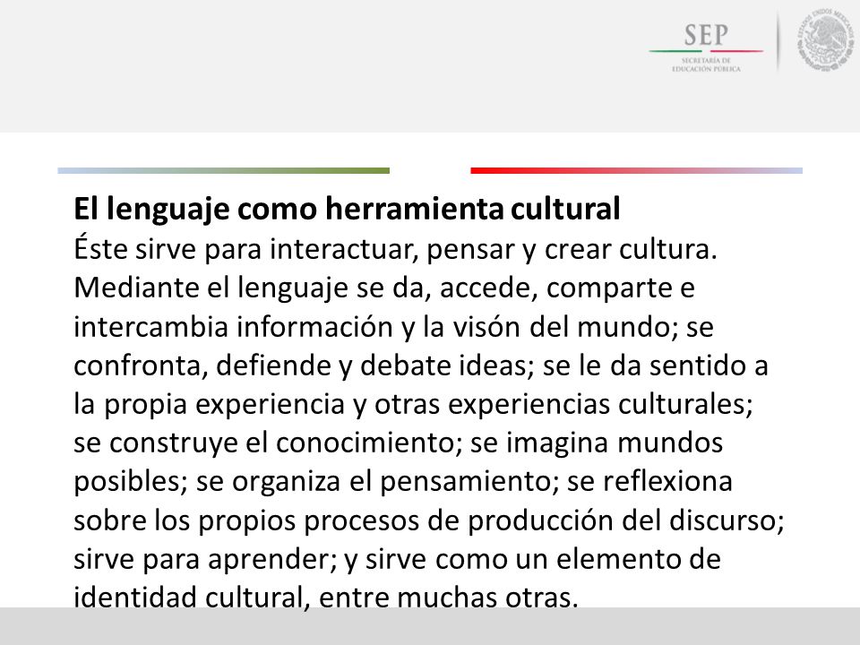 El lenguaje como herramienta cultural Éste sirve para interactuar, pensar y crear cultura.