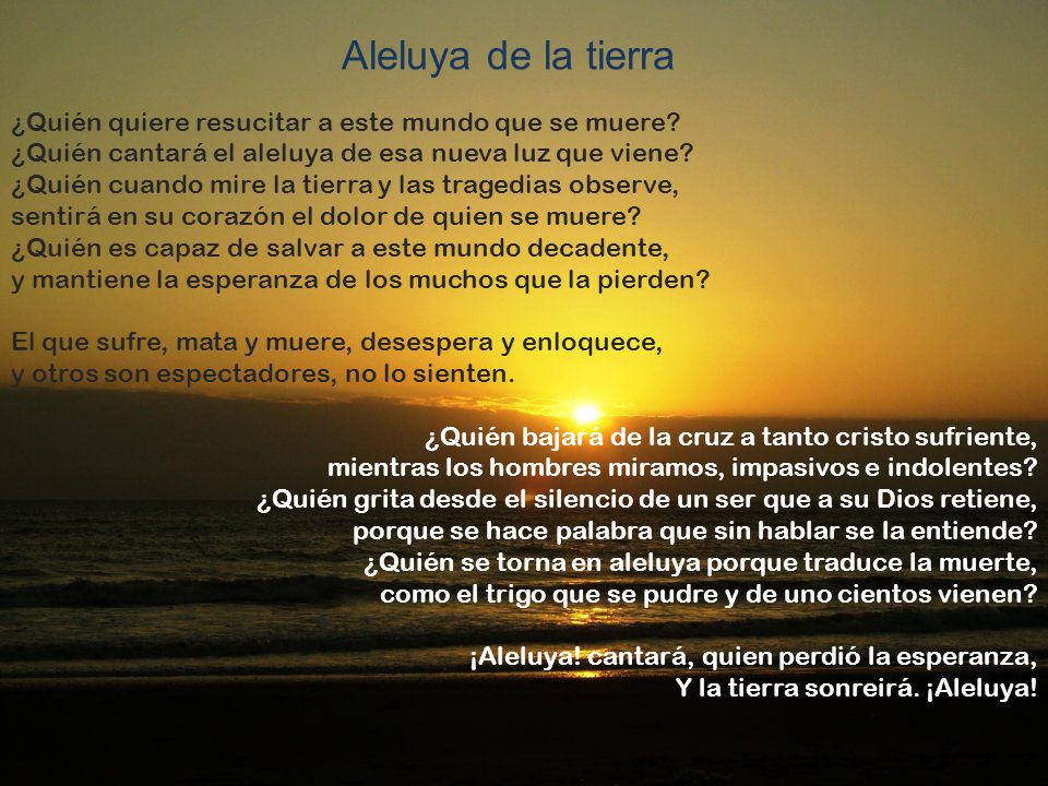 Aleluya de la tierra ¿Quién quiere resucitar a este mundo que se muere ¿Quién cantará el aleluya de esa nueva luz que viene