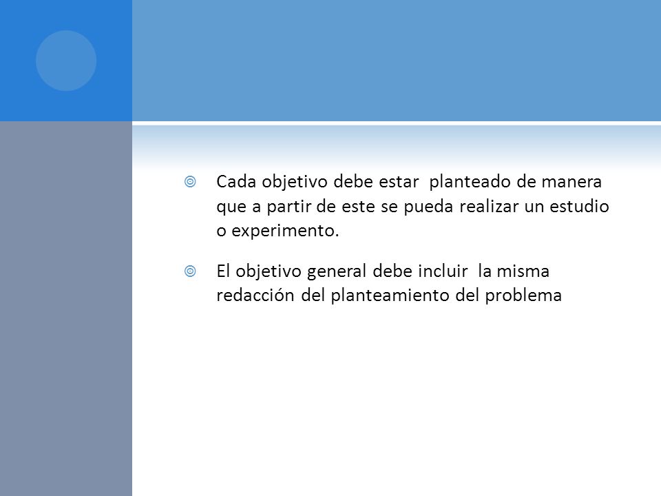 Cada objetivo debe estar planteado de manera que a partir de este se pueda realizar un estudio o experimento.