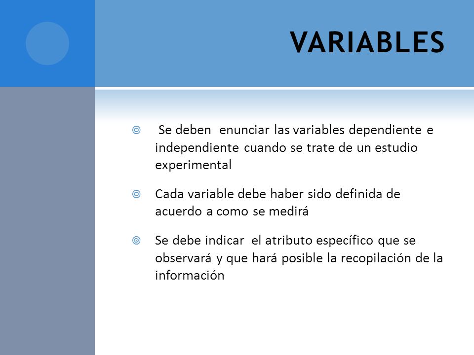 VARIABLES Se deben enunciar las variables dependiente e independiente cuando se trate de un estudio experimental.