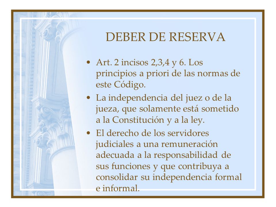 DEBER DE RESERVA Art. 2 incisos 2,3,4 y 6. Los principios a priori de las normas de este Código.