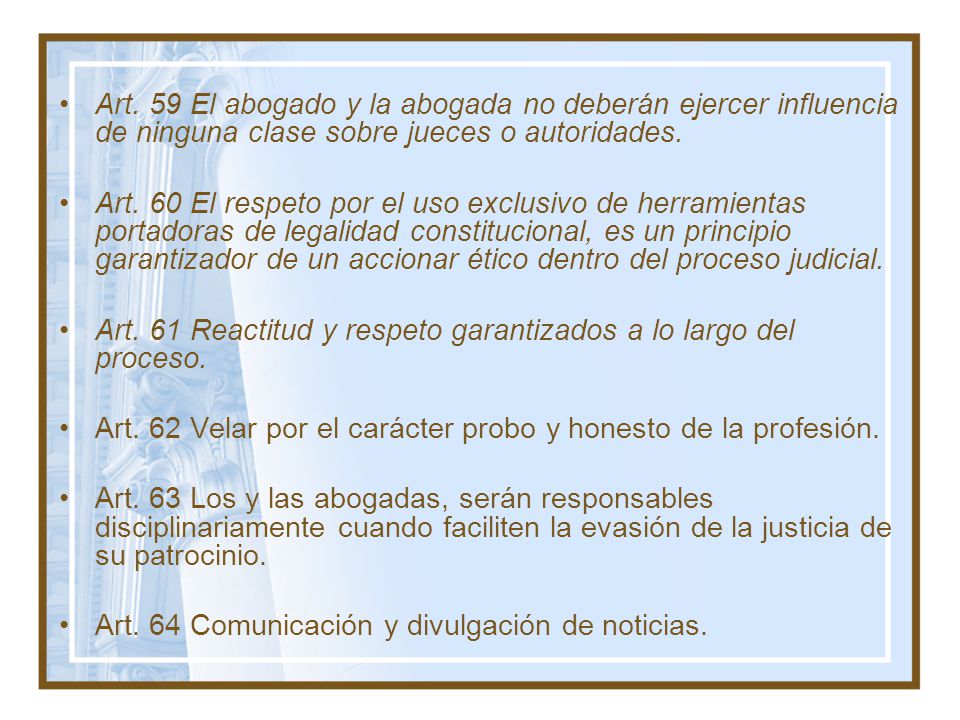 Art. 59 El abogado y la abogada no deberán ejercer influencia de ninguna clase sobre jueces o autoridades.