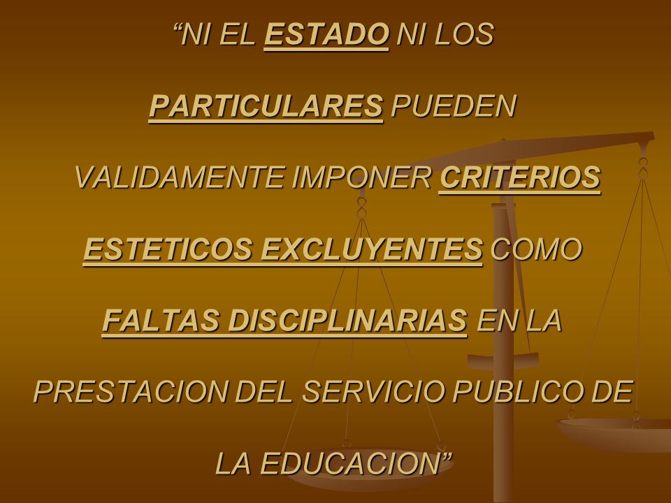 NI EL ESTADO NI LOS PARTICULARES PUEDEN VALIDAMENTE IMPONER CRITERIOS ESTETICOS EXCLUYENTES COMO FALTAS DISCIPLINARIAS EN LA PRESTACION DEL SERVICIO PUBLICO DE LA EDUCACION