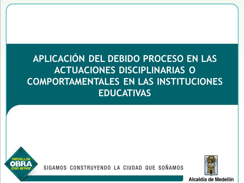 APLICACIÓN DEL DEBIDO PROCESO EN LAS ACTUACIONES DISCIPLINARIAS O COMPORTAMENTALES EN LAS INSTITUCIONES EDUCATIVAS