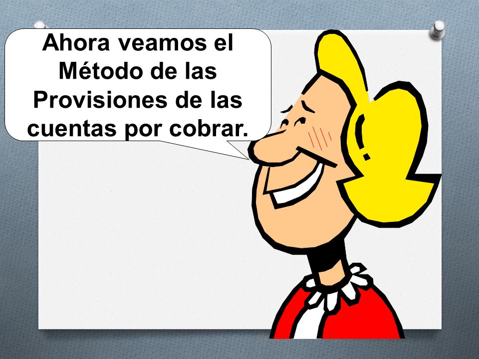 Ahora veamos el Método de las Provisiones de las cuentas por cobrar.