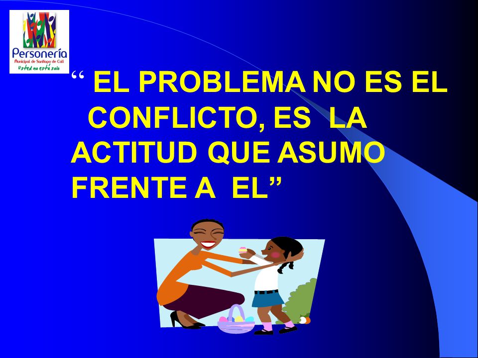 EL PROBLEMA NO ES EL CONFLICTO, ES LA ACTITUD QUE ASUMO FRENTE A EL