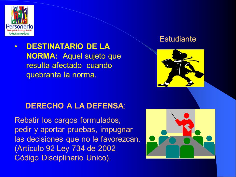 Estudiante DESTINATARIO DE LA NORMA: Aquel sujeto que resulta afectado cuando quebranta la norma.