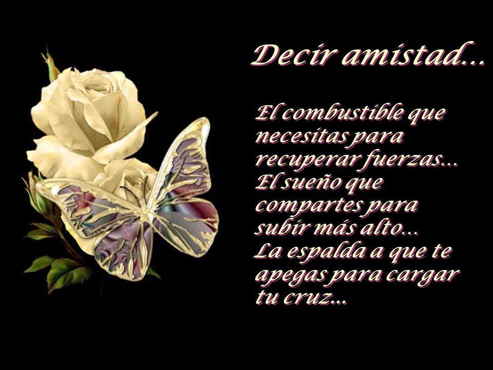 Decir amistad… El combustible que necesitas para recuperar fuerzas… El sueño que compartes para subir más alto…