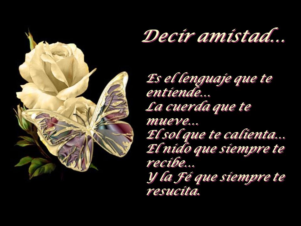 Decir amistad… Es el lenguaje que te entiende… La cuerda que te mueve…