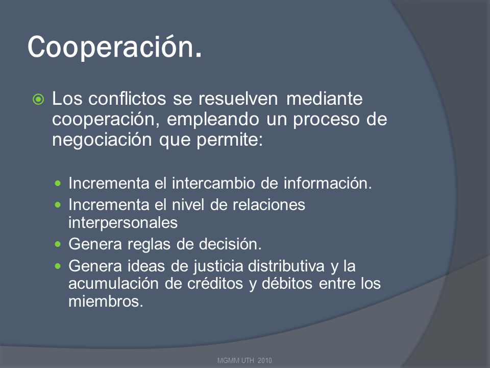 Cooperación. Los conflictos se resuelven mediante cooperación, empleando un proceso de negociación que permite: