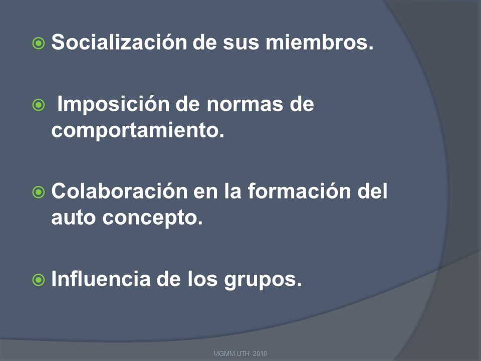 Socialización de sus miembros. Imposición de normas de comportamiento.