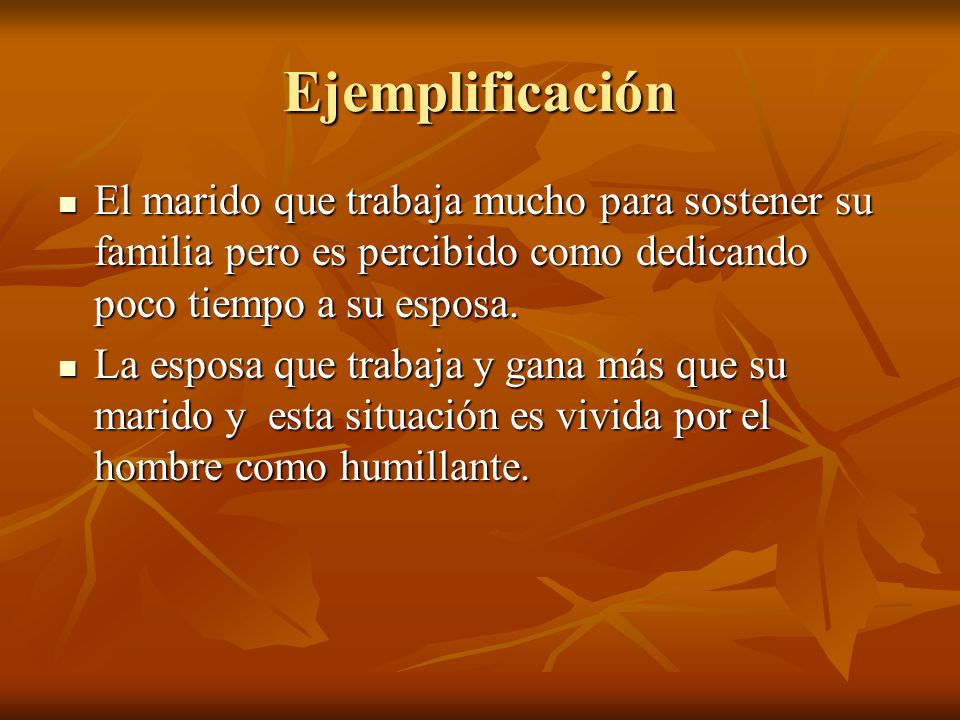 Ejemplificación El marido que trabaja mucho para sostener su familia pero es percibido como dedicando poco tiempo a su esposa.
