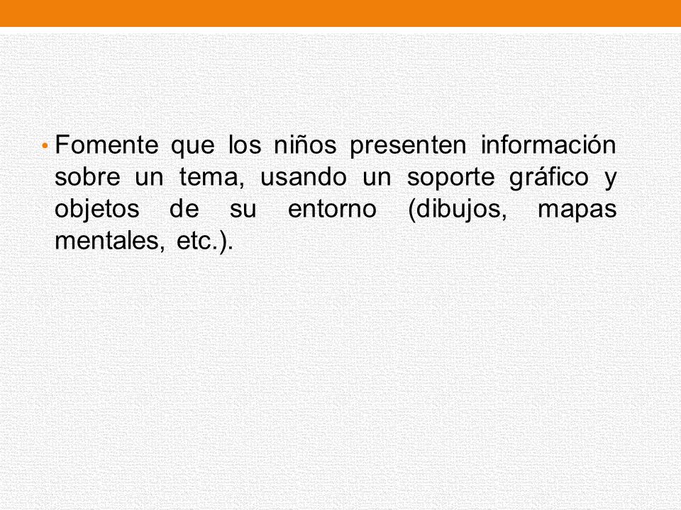 Fomente que los niños presenten información sobre un tema, usando un soporte gráfico y objetos de su entorno (dibujos, mapas mentales, etc.).
