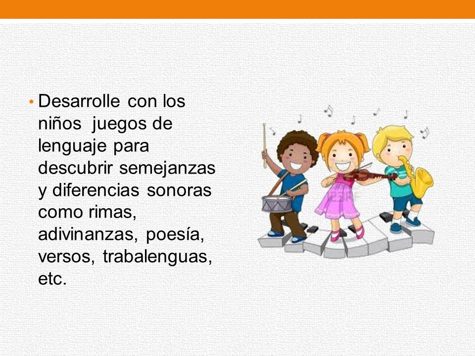 Desarrolle con los niños juegos de lenguaje para descubrir semejanzas y diferencias sonoras como rimas, adivinanzas, poesía, versos, trabalenguas, etc.