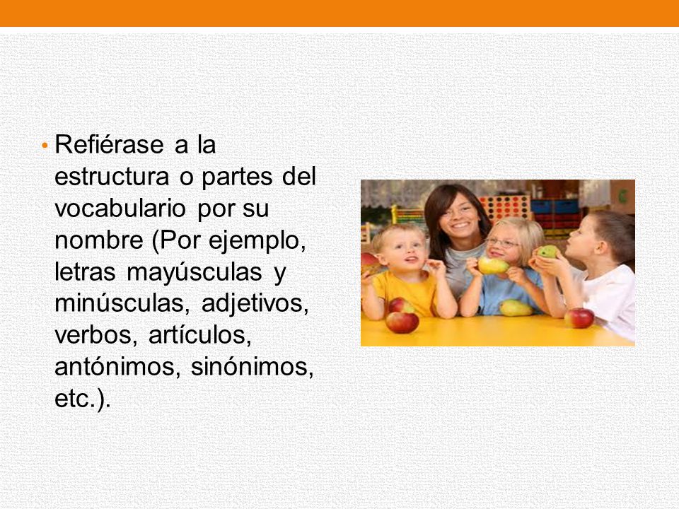 Refiérase a la estructura o partes del vocabulario por su nombre (Por ejemplo, letras mayúsculas y minúsculas, adjetivos, verbos, artículos, antónimos, sinónimos, etc.).