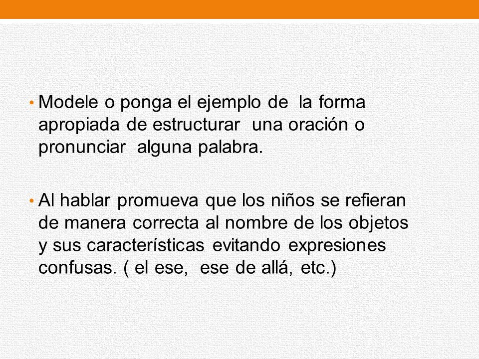 Modele o ponga el ejemplo de la forma apropiada de estructurar una oración o pronunciar alguna palabra.