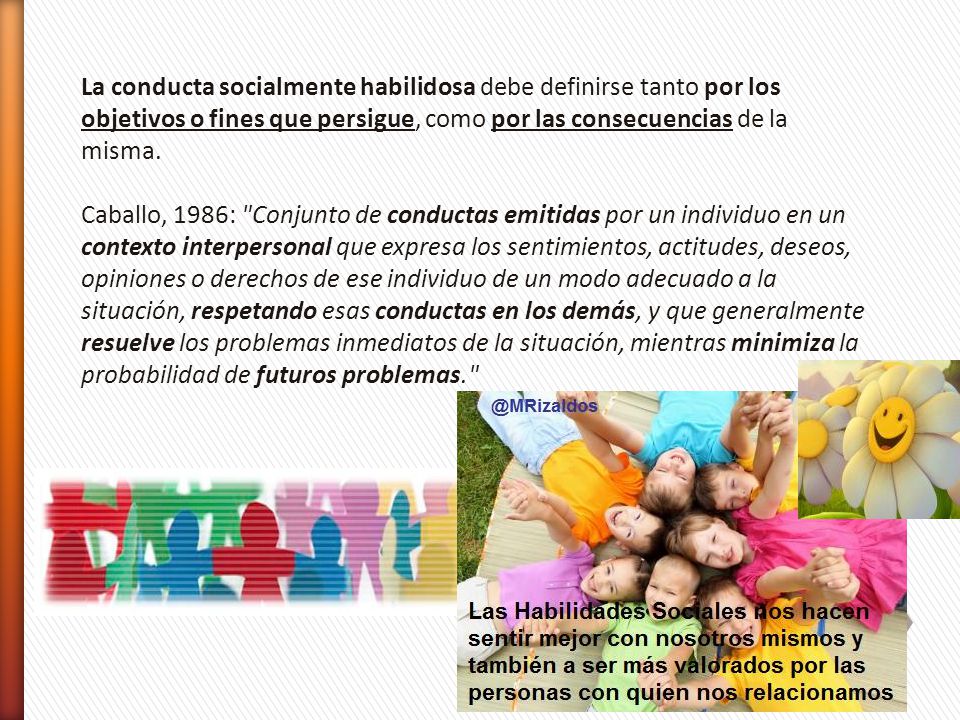 La conducta socialmente habilidosa debe definirse tanto por los objetivos o fines que persigue, como por las consecuencias de la misma.
